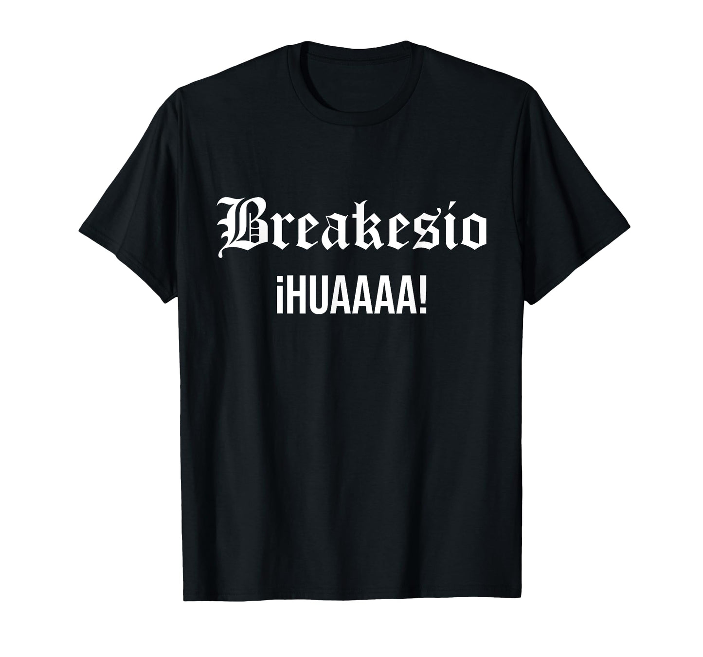 Breakesio Iuhuaaaa Funny T-Shirt