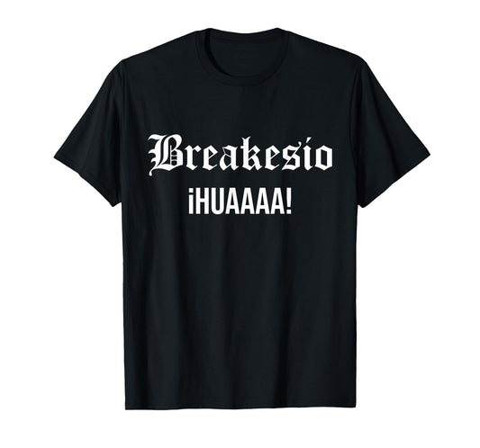 Breakesio Iuhuaaaa Funny T-Shirt