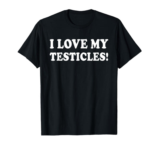 I Love My Testicles T-Shirt