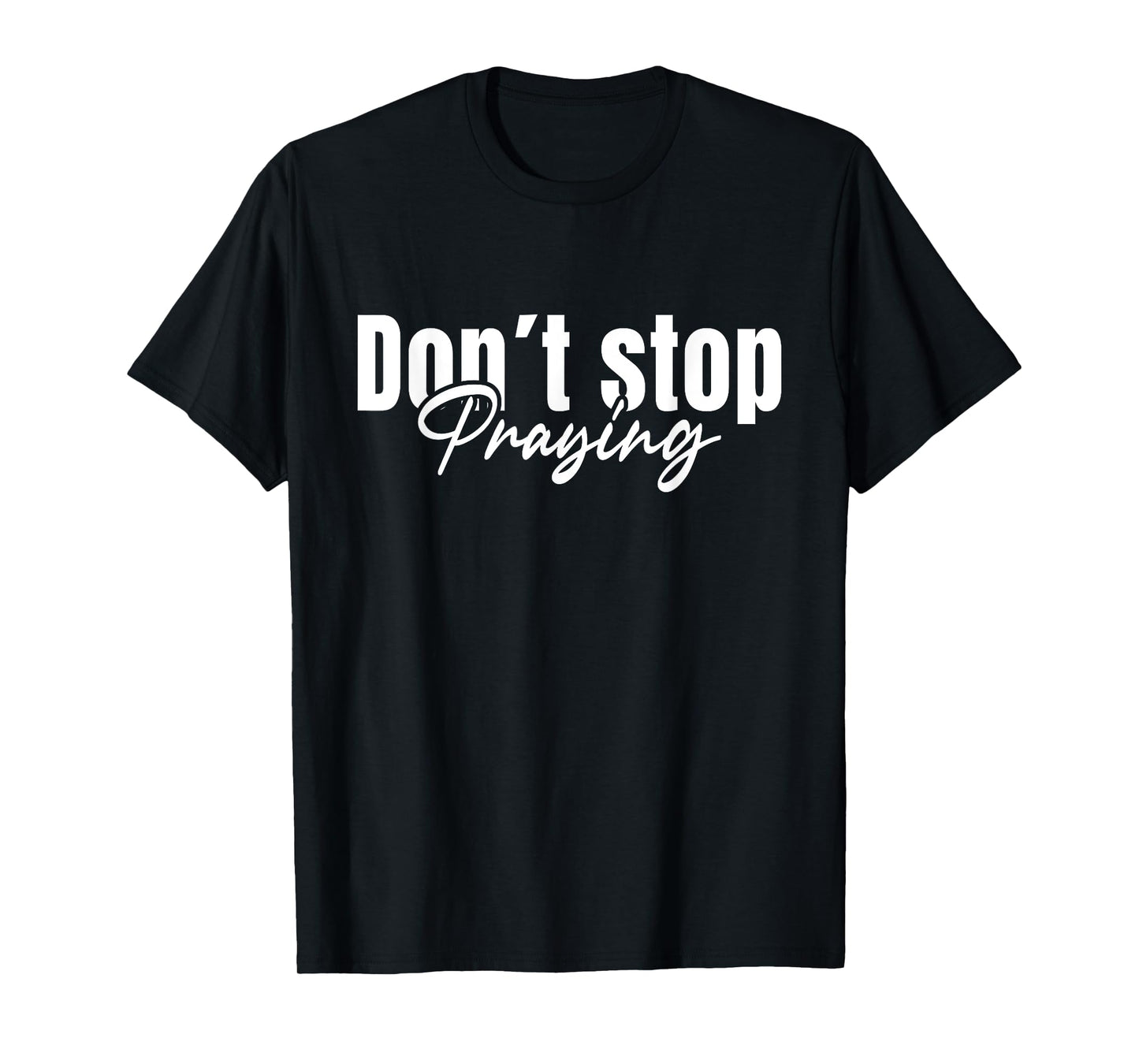 Christian Faith God Jesus Do not Stop Praying T-Shirt