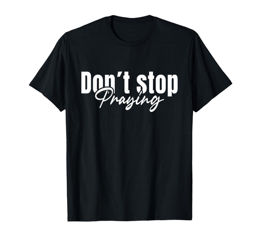 Christian Faith God Jesus Do not Stop Praying T-Shirt