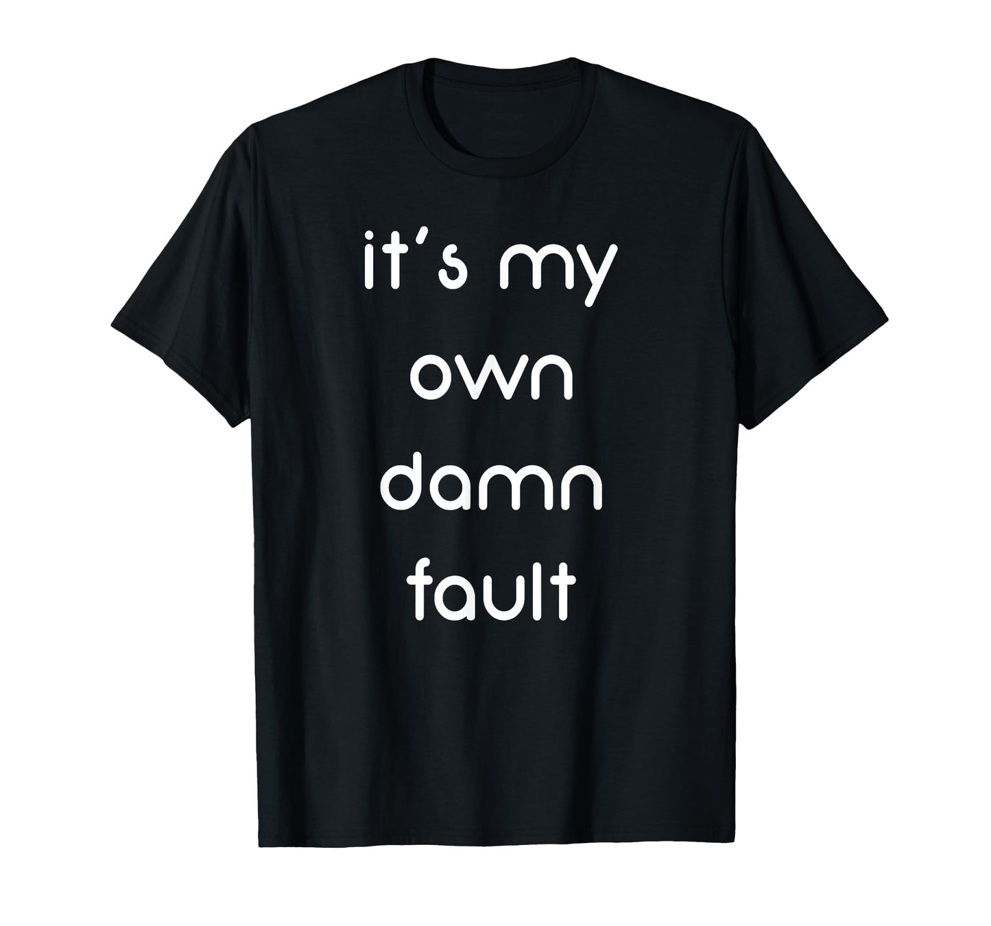 It's My Own Damn Fault Funny T-Shirt