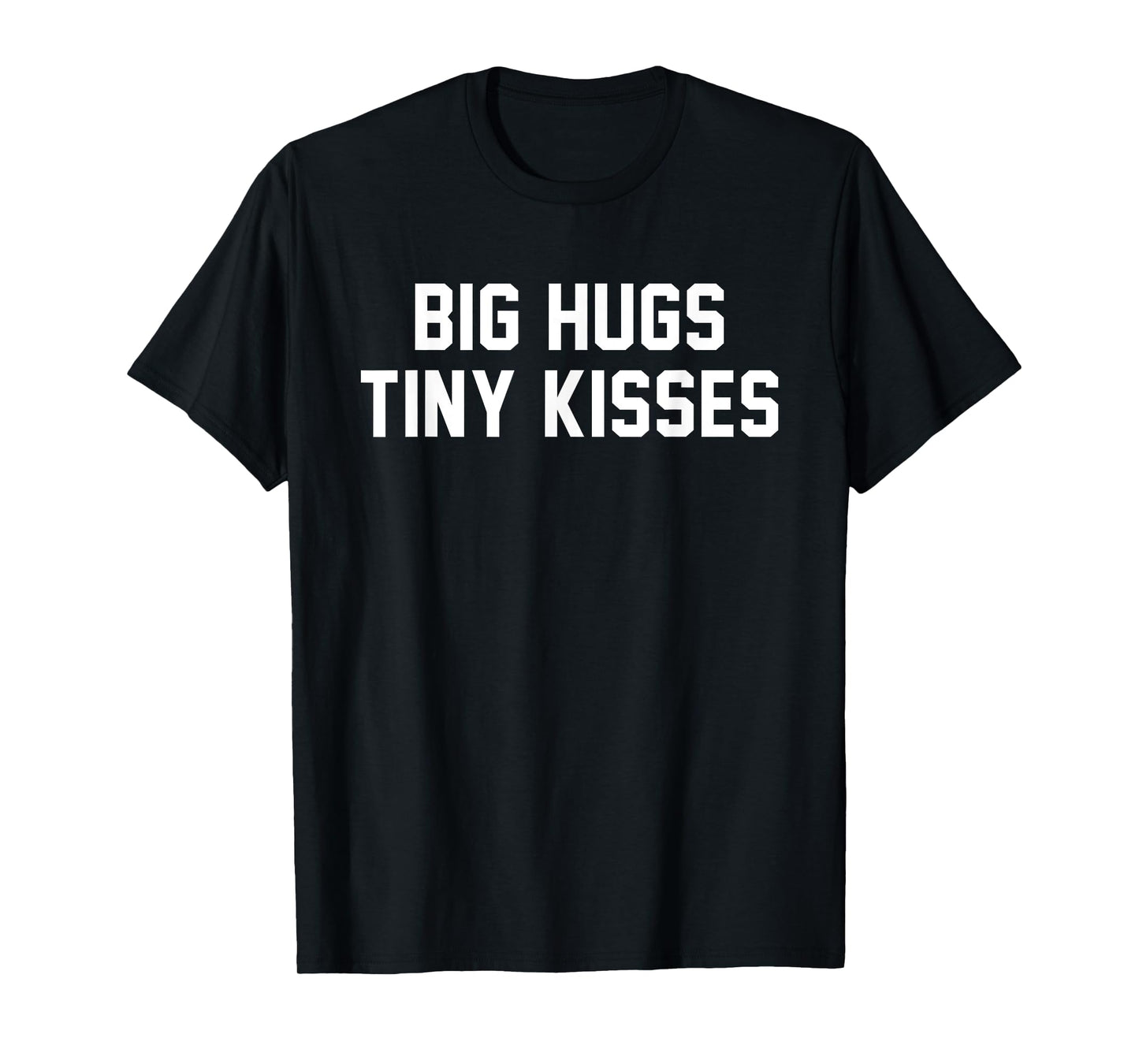 Big Hugs Tiny Kisses Cute Love Quote Romantic Bromance Humor T-Shirt