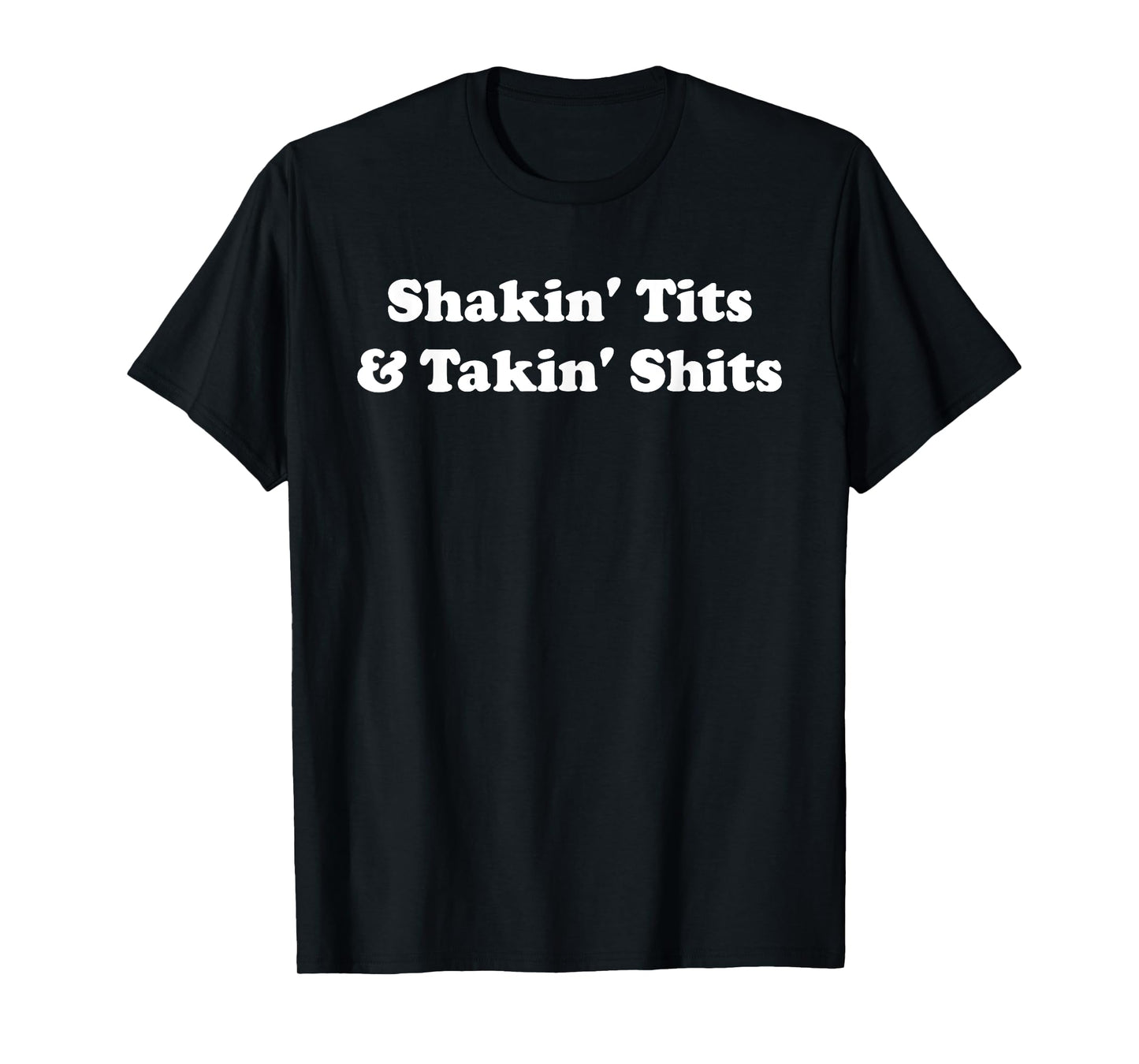 Shakin' Tits & Takin' Shits, Funny Quotes T-Shirt