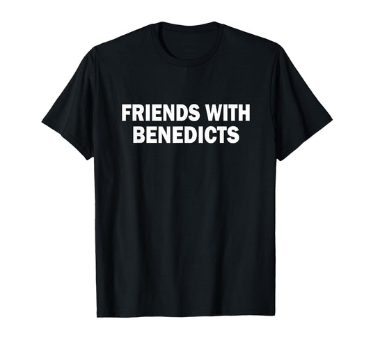 funny Eggs Benedict Quote Friends With Benedicts Cool T-Shirt