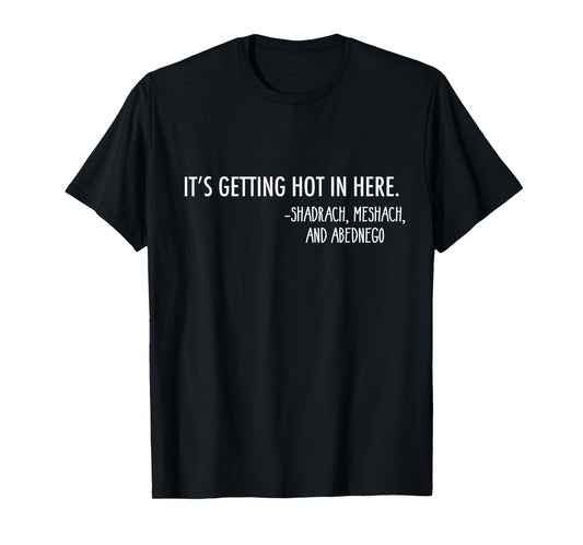 Getting Hot In Here. -Shadrach, Meshach, and Abednego Funny T-Shirt