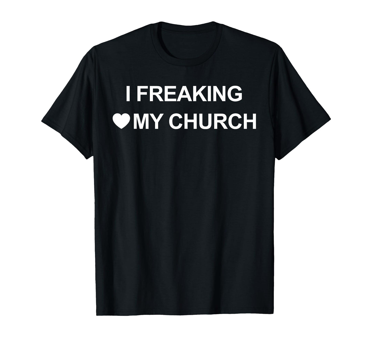I Freaking Love My Church Funny Christian T-Shirt
