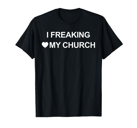 I Freaking Love My Church Funny Christian T-Shirt