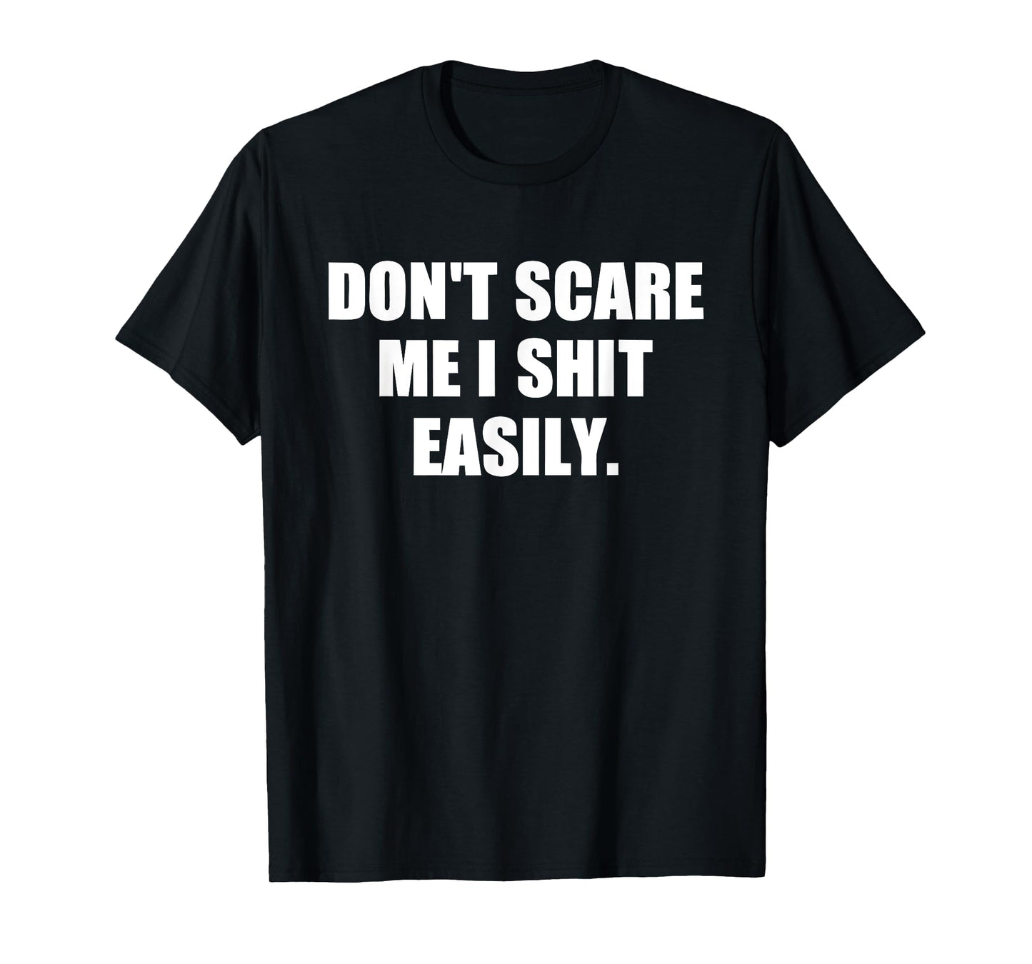 Don't Scare Me I Shit Easily Funny Humor Sarcastic Quote T-Shirt