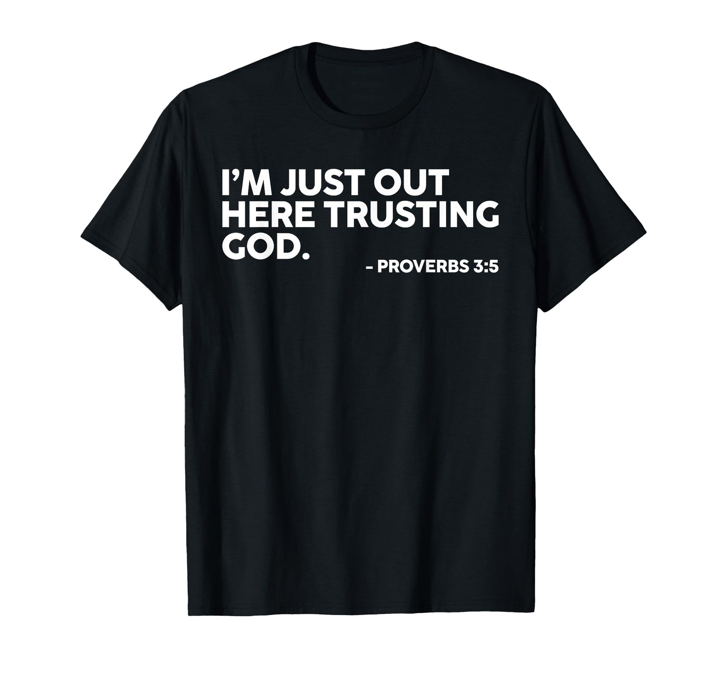 I'm Just Out Here Trusting God Proverbs 3:5 T-Shirt