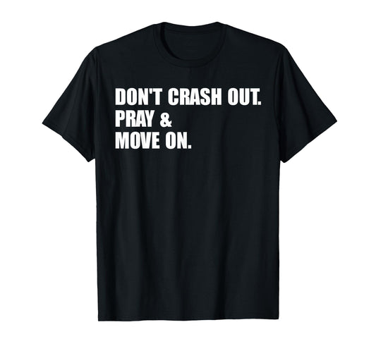 Don't Crash Out. Pray & Move On. T-Shirt
