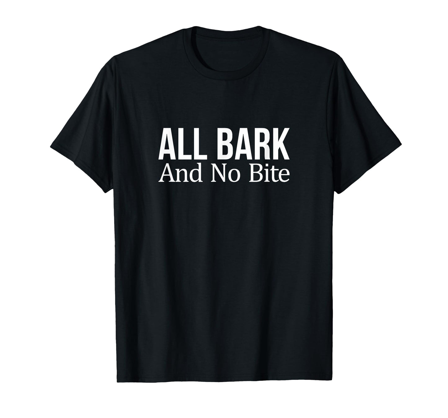 All Bark And No Bite - T-Shirt