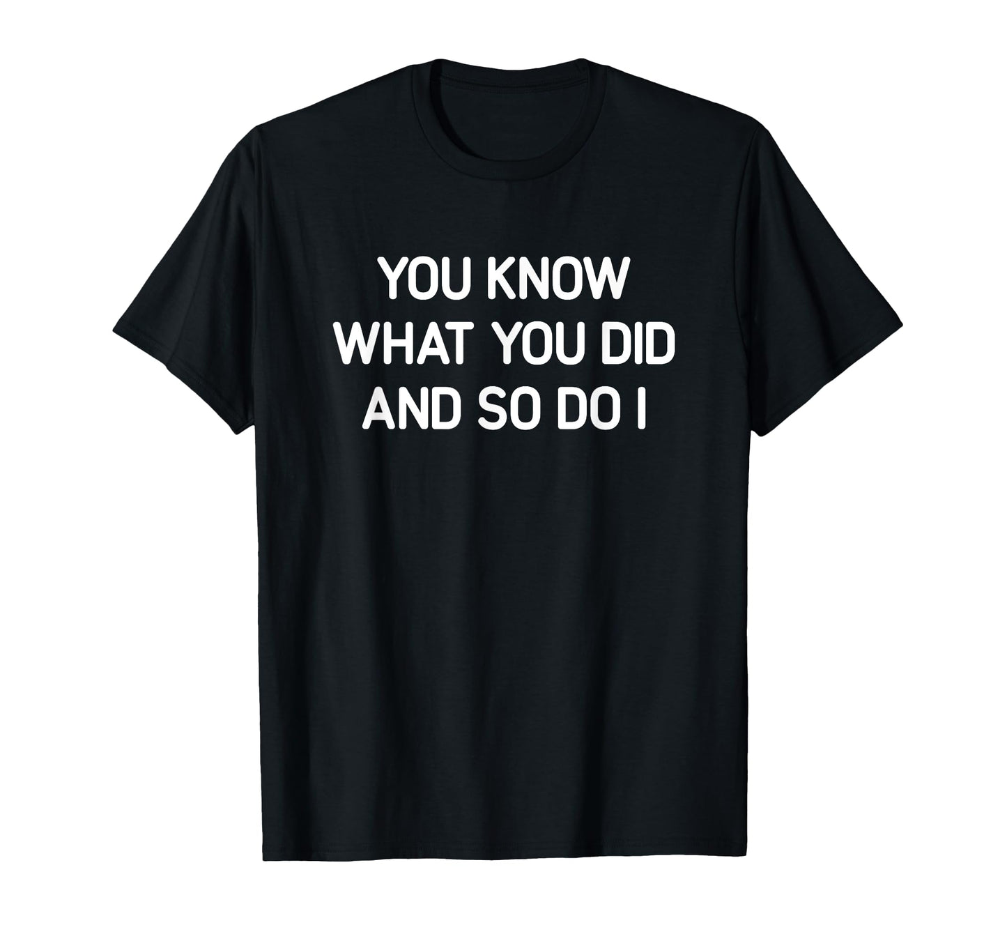 You Know What You Did And So Do I, Funny, Jokes, Sarcastic T-Shirt