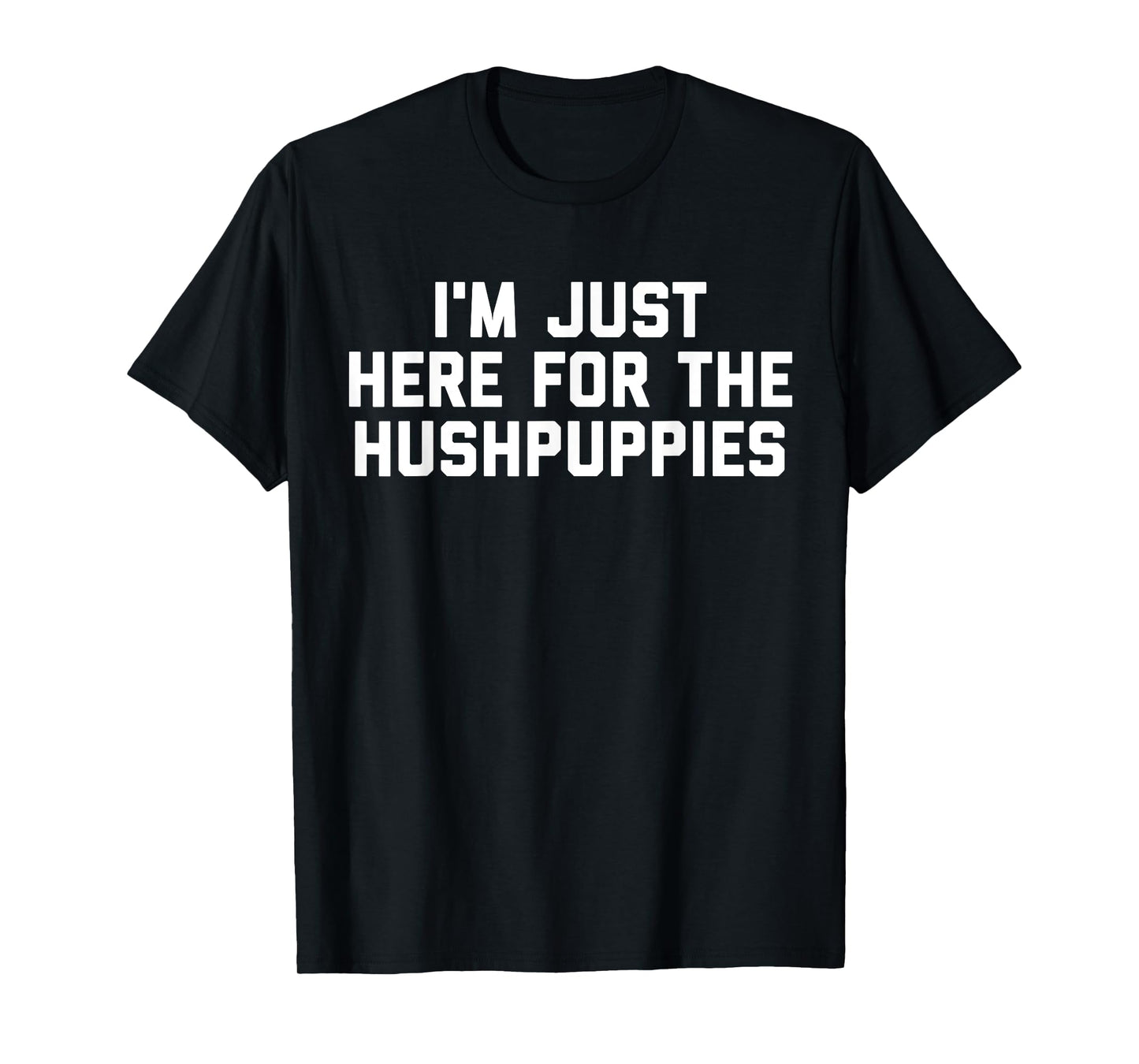 I'm Just Here For The Hushpuppies T-Shirt