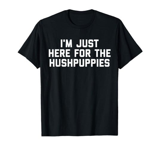 I'm Just Here For The Hushpuppies T-Shirt