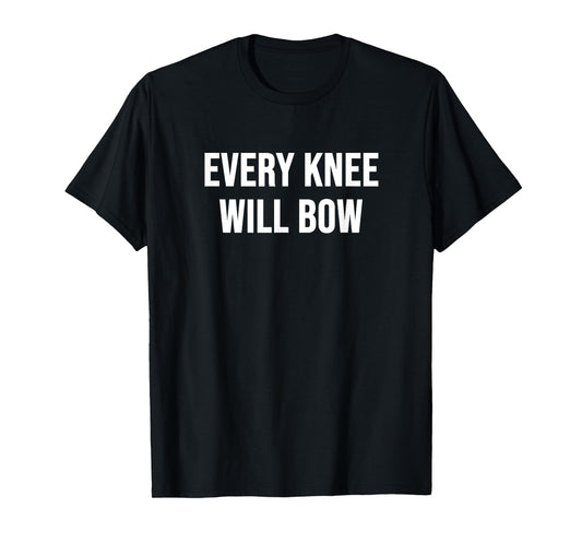 Every Knee Will Bow T-Shirt