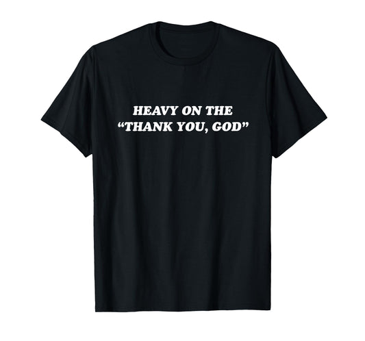 Heavy On The Thank You God - Jesus Christian Faith T-Shirt