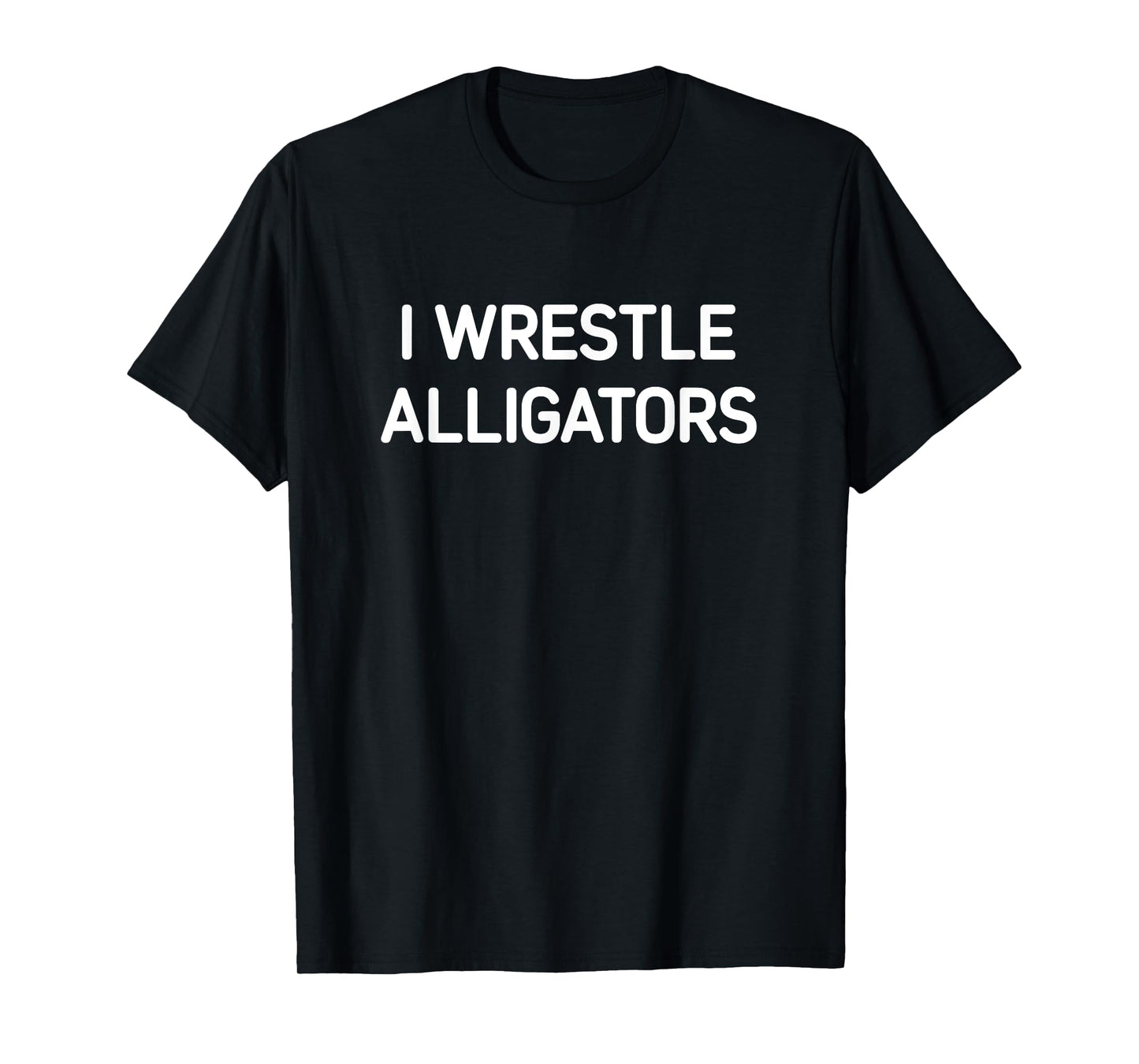 I Wrestle Alligators, Funny, Jokes, Sarcastic T-Shirt
