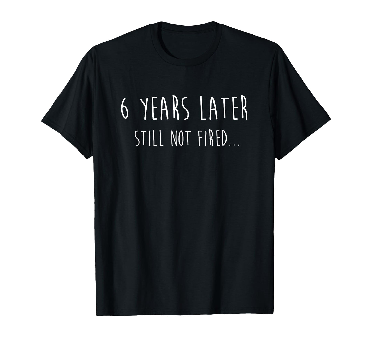 Funny 6 Years Later Still Not Fired 6th Work Anniversary T-Shirt