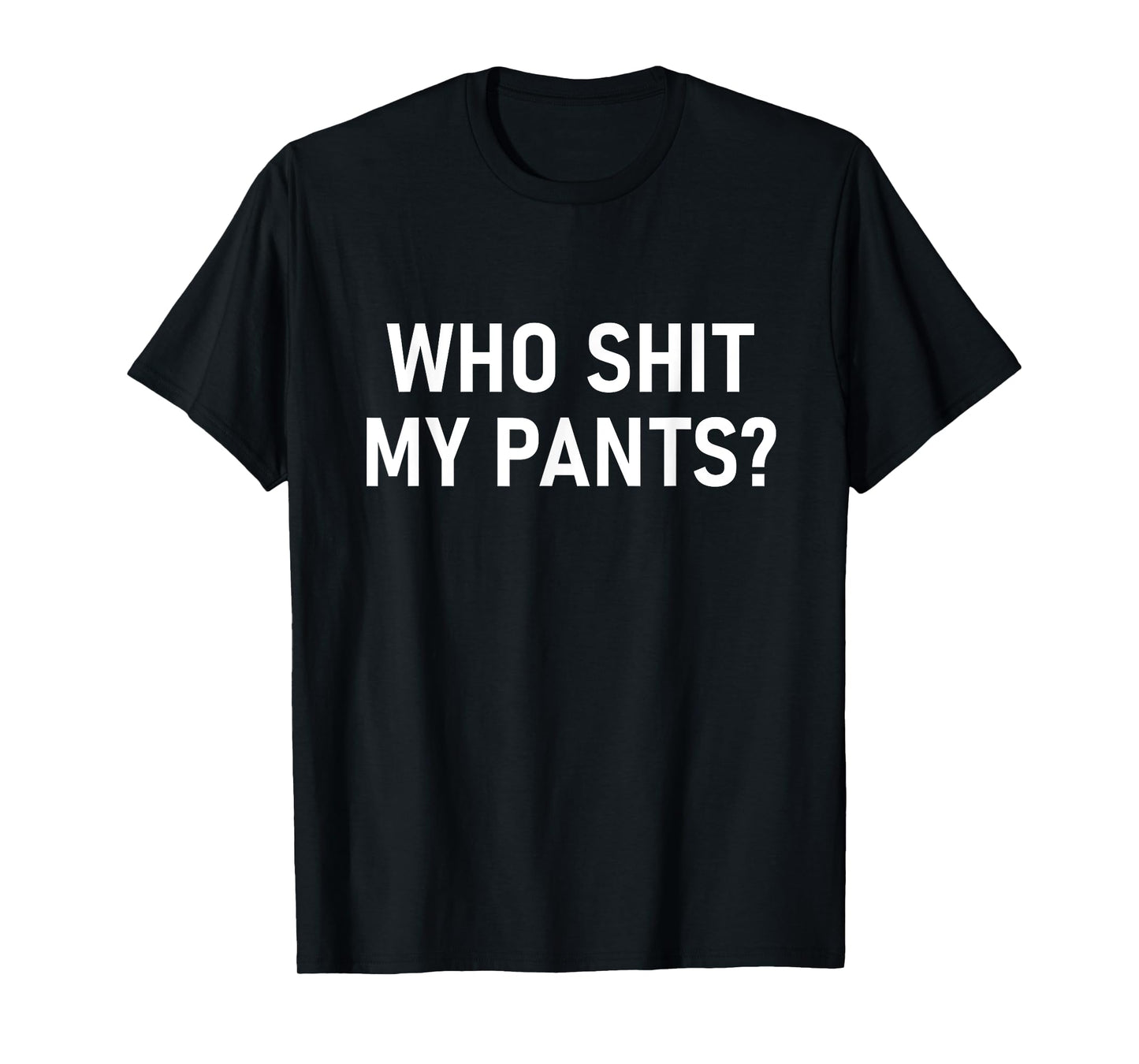 Who Shit My Pants, Funny, Jokes, Sarcastic T-Shirt