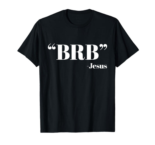 BRB Funny Jesus Quote - Be Right Back Mens Womens Shirt T-Shirt