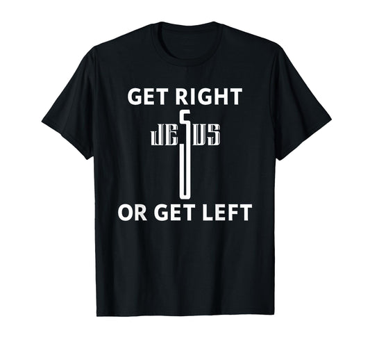 Get Right Or Get Left Jesus Christian Faith T-Shirt