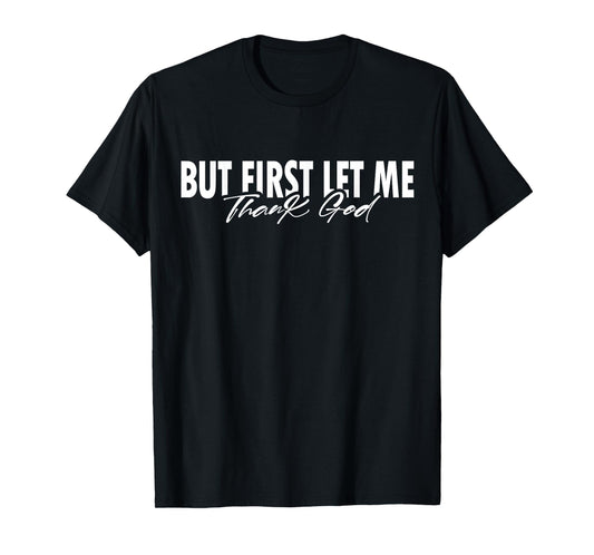 But First Let Me Thank God Faith Religious Quote T-Shirt