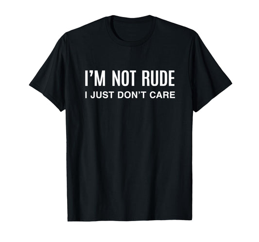 I'm Not Rude I Just Don't Care Sarcastic Saying Sarcasm T-Shirt