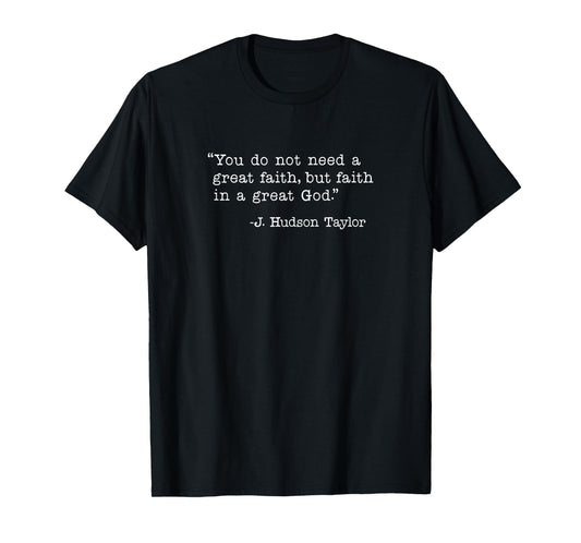 You Do Not Need A Great Faith, But Faith In A Great God T-Shirt