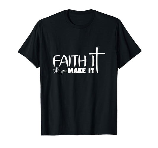 Faith It Till You Make It God Faith Jesus Christianity T-Shirt
