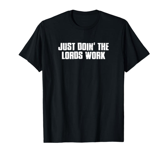 JUST DOIN’ THE LORDS WORK Sarcastic Faithful Chill Confident T-Shirt