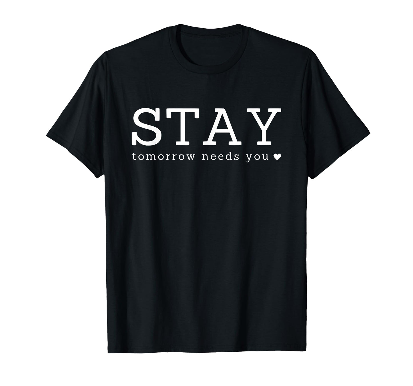 Stay Tomorrow Needs You Inspirational T-Shirt