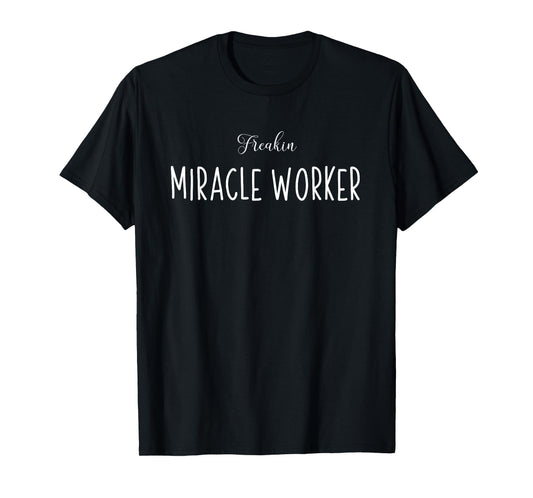 Freakin Miracle Worker T-Shirt