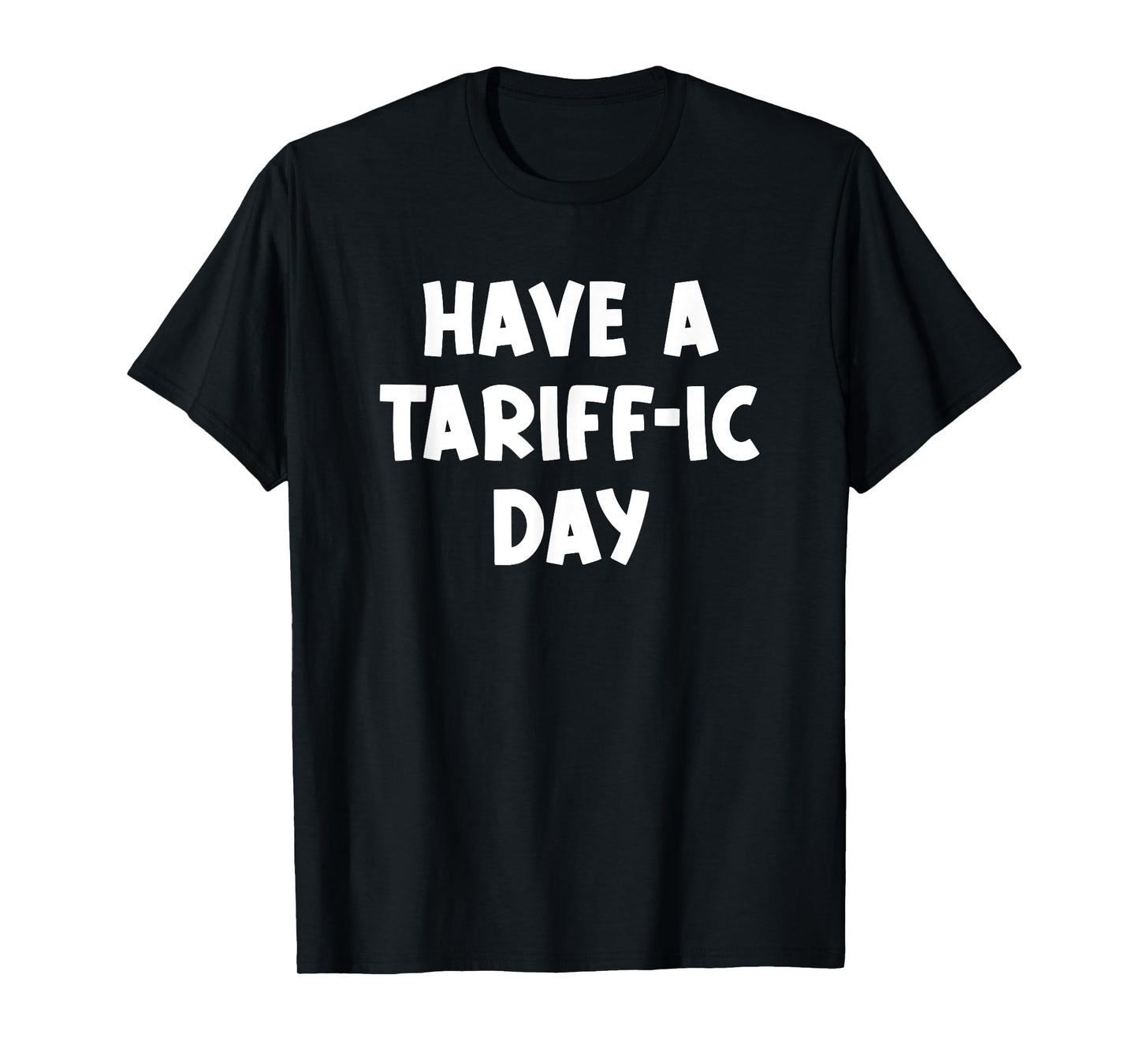 Have a Tariff-ic day, Funny, Jokes, Sarcastic T-Shirt