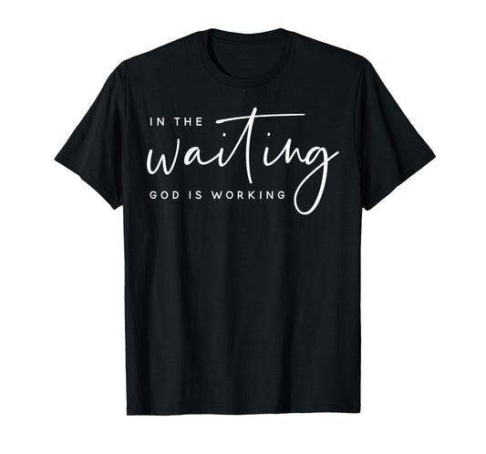 In The Waiting God Is Working Bible Verse Faith Gift T-Shirt