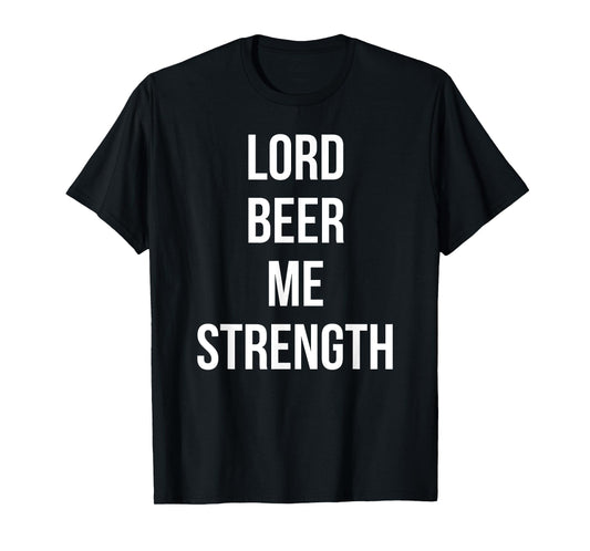 Lord Beer Me Strength Funny Sunday Drink Day T-Shirt