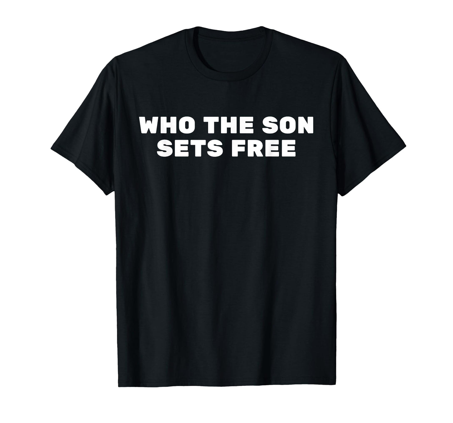 Who The Son Sets Free T-Shirt