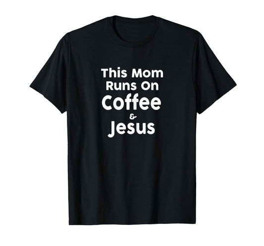 This Mom Runs On Coffee and Jesus T-Shirt God Shirt T-Shirt