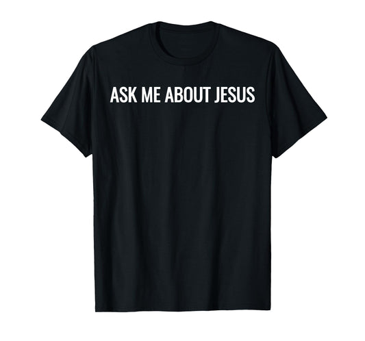Ask Me About Jesus Faith Christian Evangelism T-Shirt