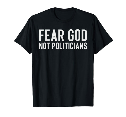 Fear God Not Politicians Bold Faith Over Politics Statement T-Shirt