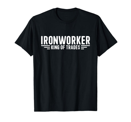 Ironworker King Of Trades Funny Ironworker T-Shirt