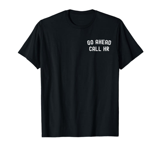 Go Ahead Call HR Funny Human Resources Funny Coworker Quote T-Shirt