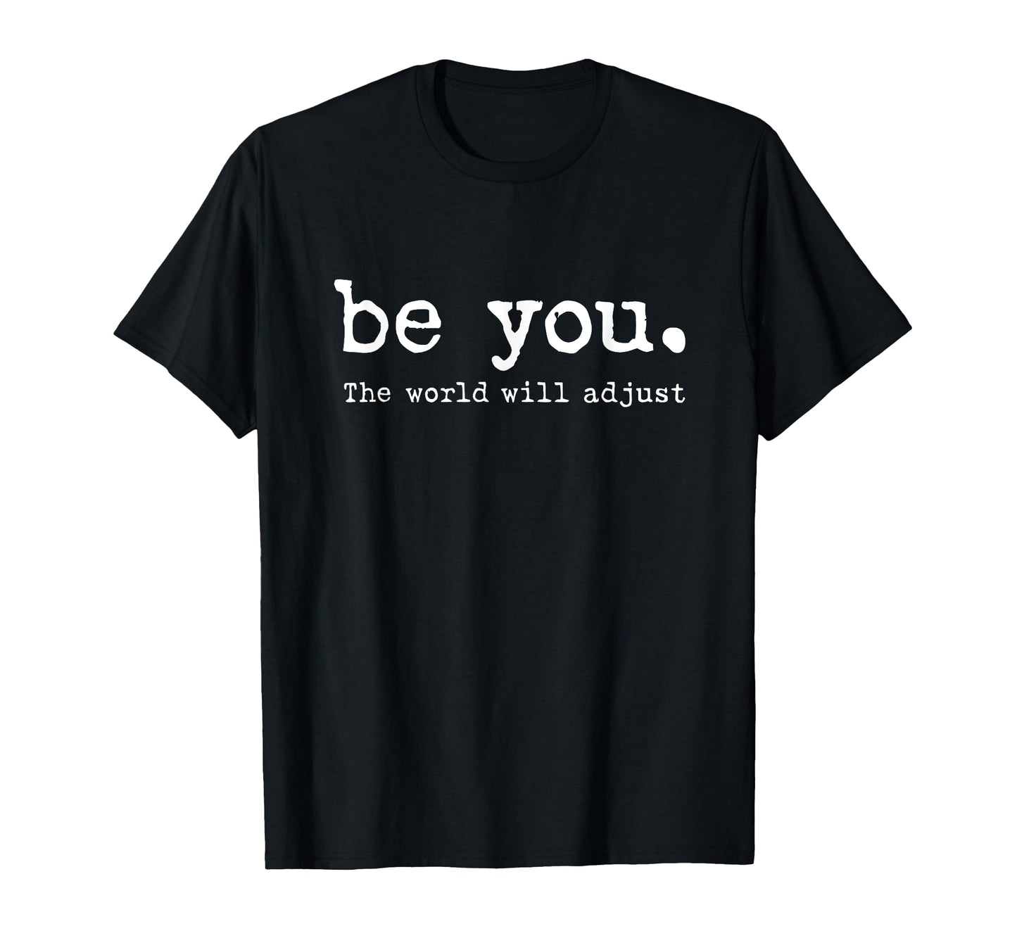 be you the world will adjust T-Shirt