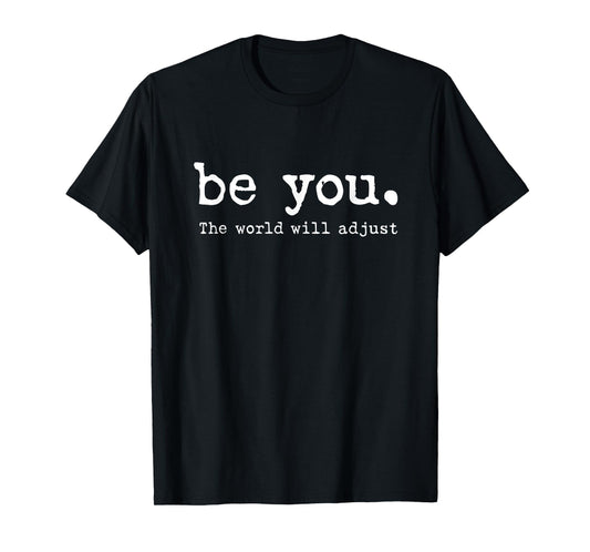 be you the world will adjust T-Shirt