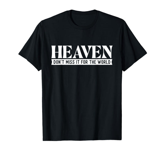Heaven Don't Miss It For The World - Christian Faith Jesus T-Shirt