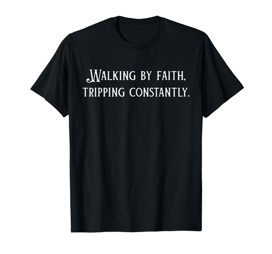Walking By Faith Tripping Constantly Christian Bible Quotes T-Shirt