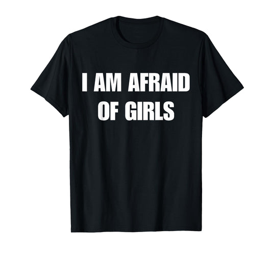 I'm Afraid of Girls Funny Sarcastic Sayings T-Shirt
