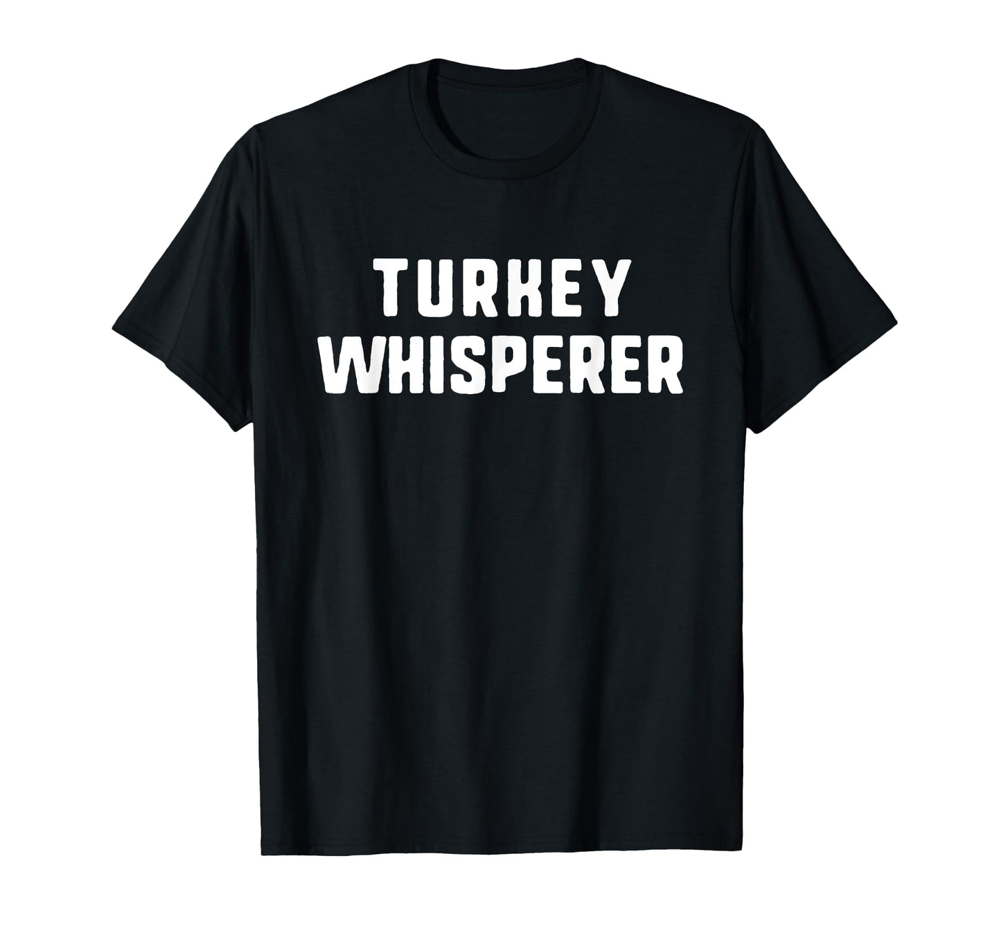 Turkey Whisperer Funny Lover Animal Hunter Thanksgiving T-Shirt