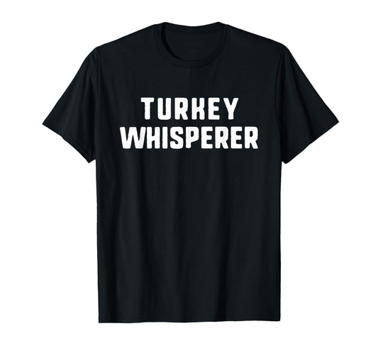 Turkey Whisperer Funny Lover Animal Hunter Thanksgiving T-Shirt