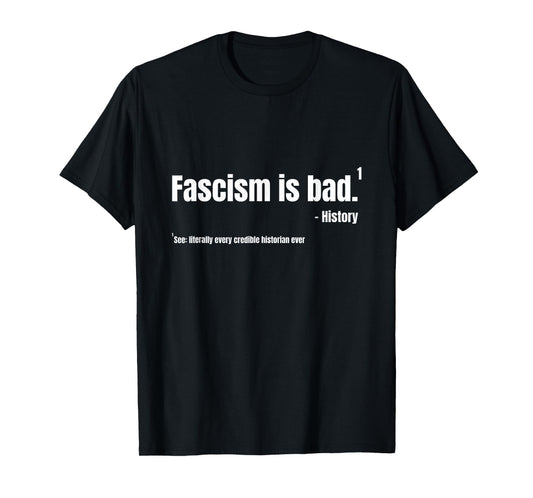 Fascism is Bad History Quote Sarcastic Humor T-Shirt